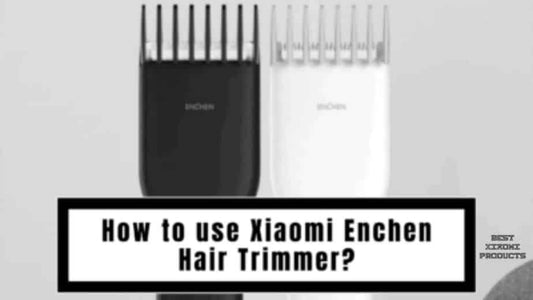 How to Use Xiaomi Enchen Hair Trimmer? | The Ultimate Guide for 2024