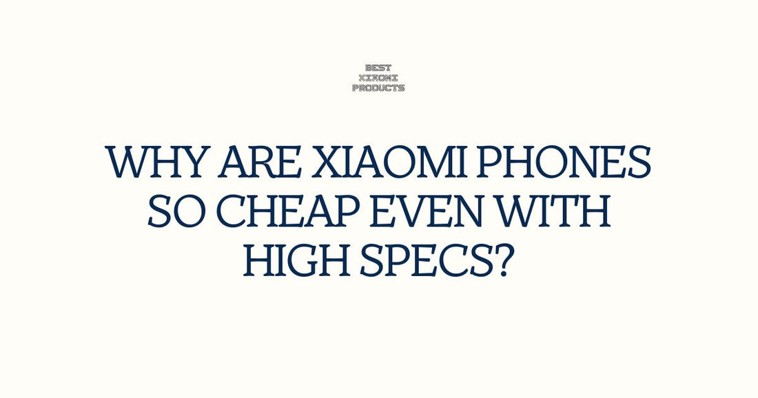 Why are Xiaomi phones so cheap even with high specs in 2024
